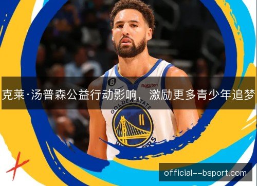 克莱·汤普森公益行动影响，激励更多青少年追梦
