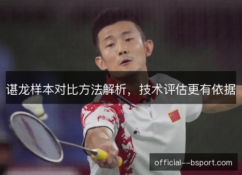 谌龙样本对比方法解析，技术评估更有依据